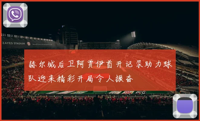 赫尔城后卫阿贾伊首开记录助力球队迎来精彩开局令人振奋