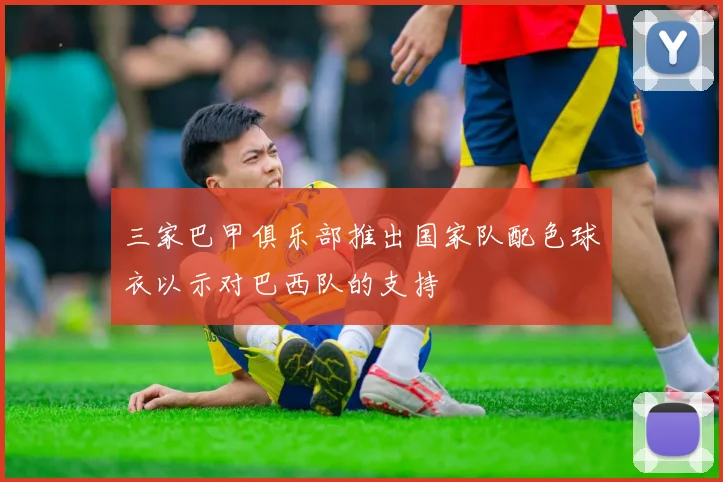 三家巴甲俱乐部推出国家队配色球衣以示对巴西队的支持